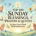 Top 100 Sunday Blessings, Prayers & Quotes to Start Your Week With Faith and Joy 