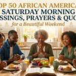 Top 50 African American Saturday Morning Blessings, Prayers & Quotes for a Beautiful Weekend 