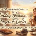 Top 50 Inspirational Saturday Blessings, Prayers & Quotes to Start Your Weekend With Hope 